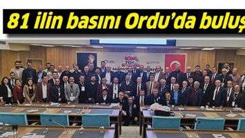 81 İLİN BASINI ORDU&rsquo;DA BULUŞTU