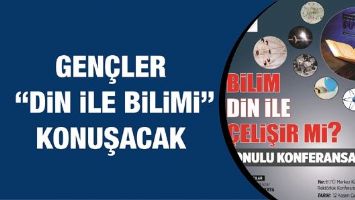 GEN&Ccedil;LER &ldquo;DİN İLE BİLİMİ&rdquo; KONUŞACAK