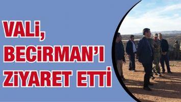 VALİ, BECİRMAN&rsquo;I ZİYARET ETTİ