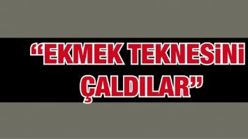 &ldquo;EKMEK TEKNESİNİ &Ccedil;ALDILAR&rdquo;