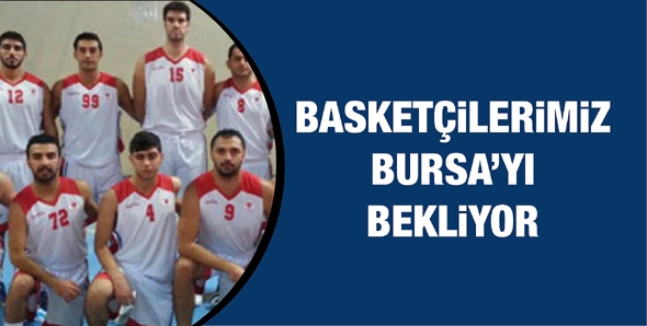 BASKET&Ccedil;İLERİMİZ BURSA&rsquo;YI BEKLİYOR