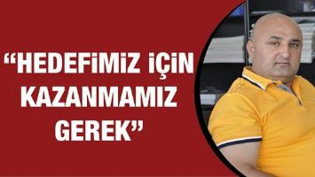 "HEDEFİMİZ İ&Ccedil;İN KAZANMAMIZ GEREK"
