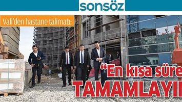 Vali&rsquo;den hastane talimatı; &ldquo;En kısa s&uuml;rede tamamlayın&rdquo;