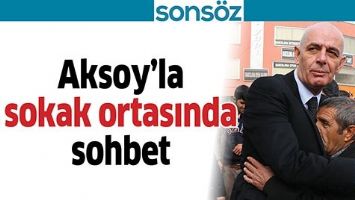 AKSOY&rsquo;LA SOKAK ORTASINDA SOHBET