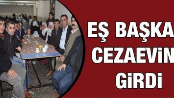 EŞ BAŞKAN, CEZAEVİNE GİRDİ
