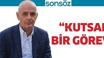 &ldquo;KUTSAL BİR G&Ouml;REV&rdquo;