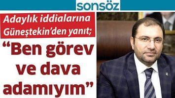 ADAYLIK İDDİALARINA G&Uuml;NEŞTEKİN&rsquo;DEN YANIT;