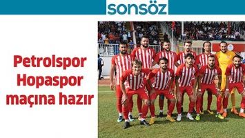 Petrolspor - Hopaspor ma&ccedil;ına hazır
