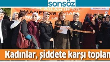 KADINLAR, ŞİDDETE KARŞI TOPLANDI