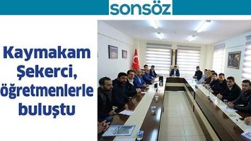 Kaymakam Şekerci, &ouml;ğretmenlerle buluştu