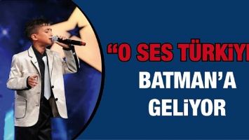 &ldquo;O SES T&Uuml;RKİYE&rdquo; BATMAN&rsquo;A GELİYOR