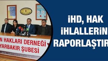 İHD, HAK İHLALLERİNİ RAPORLAŞTIRDI