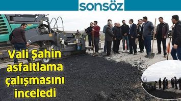 VALİ ŞAHİN ASFALT &Ccedil;ALIŞMASINI İNCELEDİ