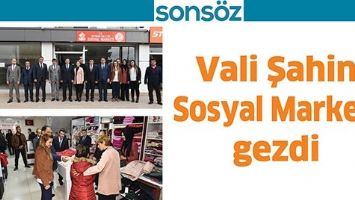 VALİ ŞAHİN SOSYAL MARKETİ GEZDİ