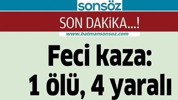 FECİ KAZA: 1 &Ouml;L&Uuml;, 4 YARALI