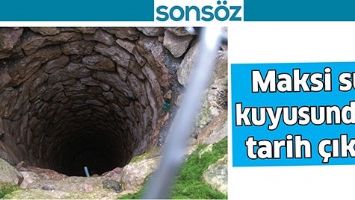 MAKSİ SU KUYUSUNDAN TARİH &Ccedil;IKTI
