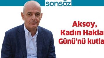 AKSOY, KADIN HAKLARI G&Uuml;N&Uuml;&rsquo;N&Uuml; KUTLADI
