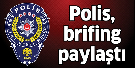 POLİS, BRİFİNG PAYLAŞTI