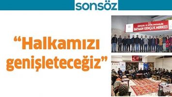 &ldquo;HALKAMIZI GENİŞLETECEĞİZ&rdquo;