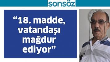 &ldquo;18. MADDE, VATANDAŞI MAĞDUR EDİYOR&rdquo;