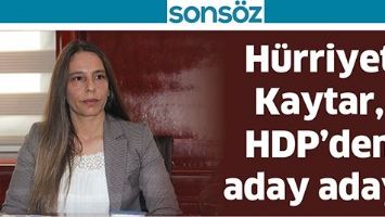 H&Uuml;RRİYET KAYTAR, HDP&rsquo;DEN ADAY ADAYI