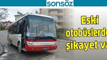 ESKİ OTOB&Uuml;SLERDEN ŞİKAYET VAR