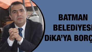 BATMAN BELEDİYESİ DİKA&rsquo;YA BOR&Ccedil;LU