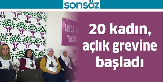 20 KADIN, A&Ccedil;LIK GREVİNE BAŞLADI