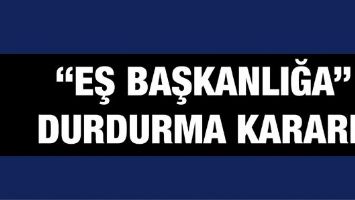 &ldquo;EŞ BAŞKANLIĞA&rdquo; DURDURMA KARARI