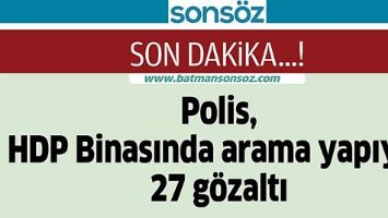 POLİS, HDP BİNASINDA ARAMA YAPIYOR: 27 G&Ouml;ZALTI