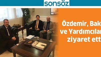 &Ouml;ZDEMİR, BAKAN VE YARDIMCILARINI ZİYARET ETTİ