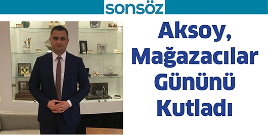 AKSOY, MAĞAZACILAR G&Uuml;N&Uuml;N&Uuml; KUTLADI