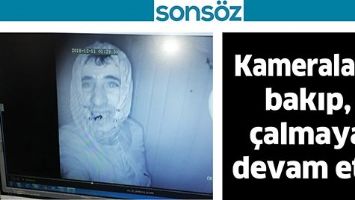 KAMERALARA BAKIP, &Ccedil;ALMAYA DEVAM ETTİ