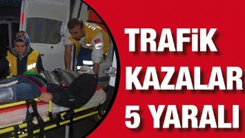 TRAFİK KAZALARI: 5 YARALI