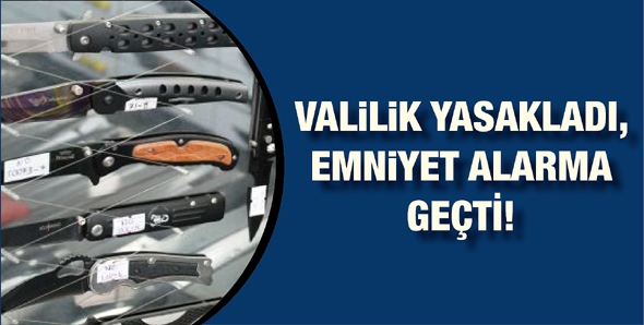 VALİLİK YASAKLADI, EMNİYET ALARMA GE&Ccedil;Tİ!