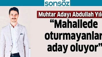 &ldquo;Mahallede oturmayanlar aday oluyor&rdquo;