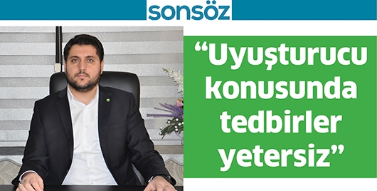 &ldquo;UYUŞTURUCU KONUSUNDA TEDBİRLER YETERSİZ&rdquo;
