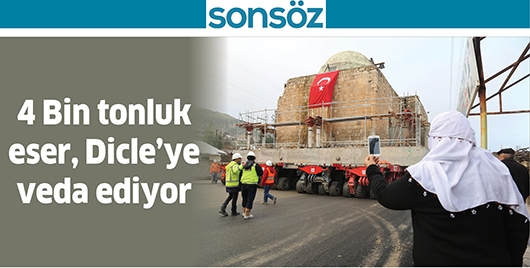 4 BİN TONLUK ESER, DİCLE&rsquo;YE VEDA EDİYOR