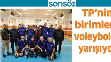 TP&rsquo;NİN BİRİMLERİ, VOLEYBOLDA YARIŞIYOR