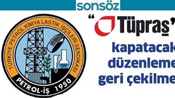 &ldquo;T&Uuml;PRAŞ&rsquo;I KAPATACAK D&Uuml;ZENLEME, GERİ &Ccedil;EKİLMELİ&rdquo;