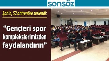 ŞAHİN, 52 ANTREN&Ouml;RE SESLENDİ;