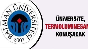 &Uuml;NİVERSİTE, TERMOLUMİNESANS&rsquo;I KONUŞACAK