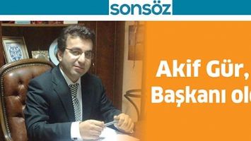 AKİF G&Uuml;R, İL BAŞKANI OLDU