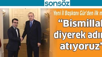 YENİ İL BAŞKANI G&Uuml;R&rsquo;DEN İLK MESAJ;