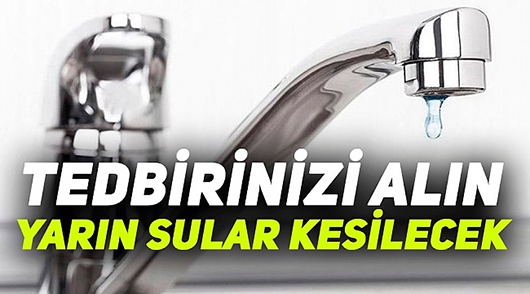 TEDBİRİNİZİ ALIN, SULAR KESİLECEK!
