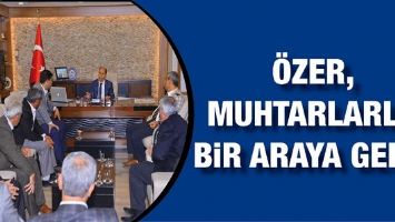 &Ouml;ZER, MUHTARLARLA BİR ARAYA GELDİ