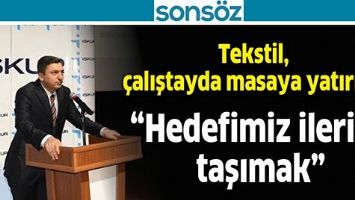 TEKSTİL, &Ccedil;ALIŞTAYDA MASAYA YATIRILDI