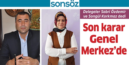 DELEGELER SABRİ &Ouml;ZDEMİR VE SONG&Uuml;L KORKMAZ DEDİ