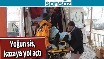 YOĞUN SİS, KAZAYA YOL A&Ccedil;TI