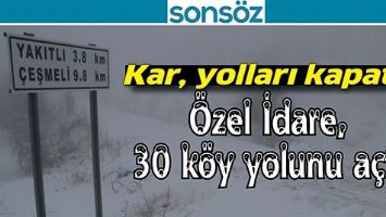 KAR, YOLLARI KAPATTI, &Ouml;ZEL İDARE, 30 K&Ouml;Y YOLUNU A&Ccedil;TI